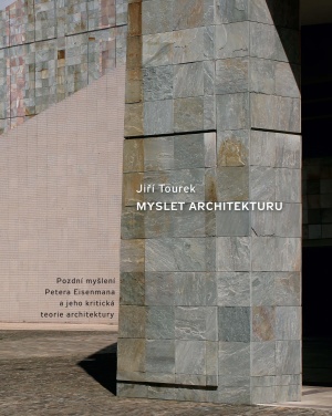 Vyšla nová kniha Jiřího Tourka „Myslet architekturu. Pozdní myšlení Petera Eisenmana a jeho kritická teorie architektury“